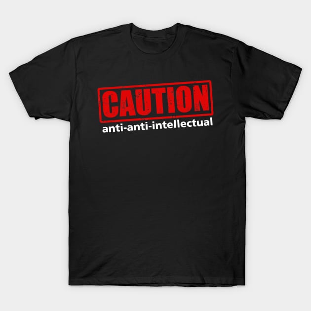 Caution: Anti-anti-intellectual T-Shirt by codeWhisperer